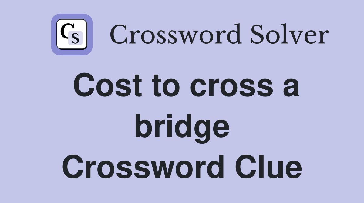 Cost to cross a bridge Crossword Clue Answers Crossword Solver
